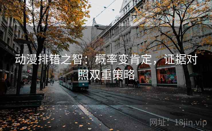 动漫排错之智：概率变肯定，证据对照双重策略
