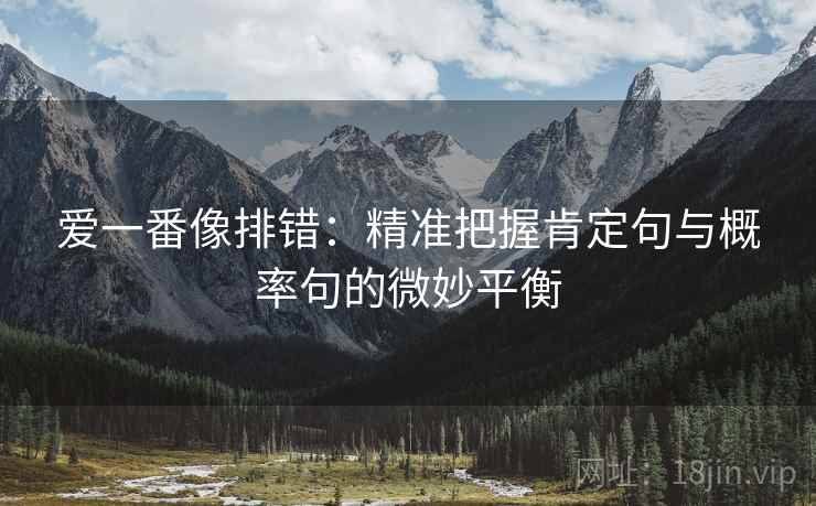 爱一番像排错：精准把握肯定句与概率句的微妙平衡