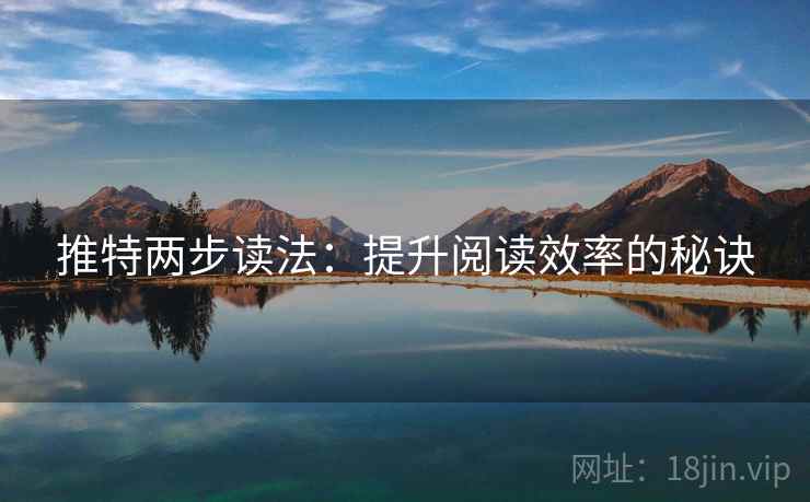 推特两步读法:提升阅读效率的秘诀 推特两步读法:提升阅读效率的秘诀